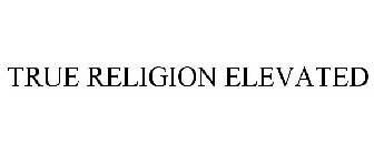 TRUE RELIGION ELEVATED