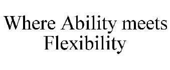 WHERE ABILITY MEETS FLEXIBILITY