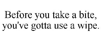 BEFORE YOU TAKE A BITE YOU'VE GOTTA USE A WIPE.