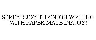 SPREAD JOY THROUGH WRITING WITH PAPER MATE INKJOY!