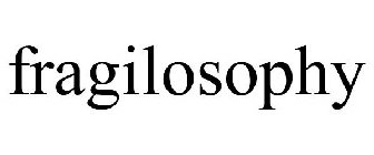 FRAGILOSOPHY