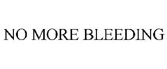 NO MORE BLEEDING
