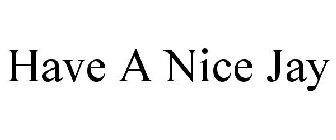 HAVE A NICE JAY