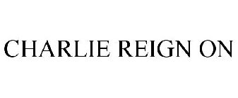 CHARLIE REIGN ON