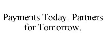 PAYMENTS TODAY. PARTNERS FOR TOMORROW.