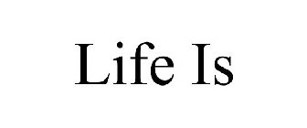 LIFE IS