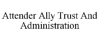 ATTENDER ALLY TRUST AND ADMINISTRATION