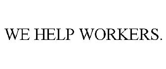WE HELP WORKERS.