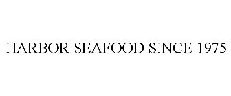 HARBOR SEAFOOD SINCE 1975