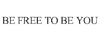 BE FREE TO BE YOU