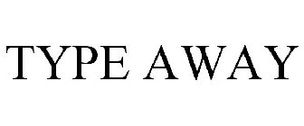 TYPE AWAY