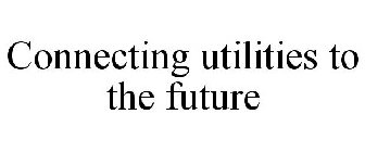 CONNECTING UTILITIES TO THE FUTURE