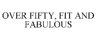 OVER FIFTY, FIT AND FABULOUS