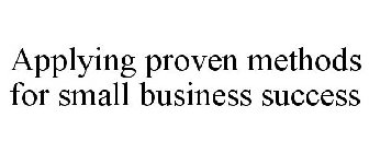 APPLYING PROVEN METHODS FOR SMALL BUSINESS SUCCESS