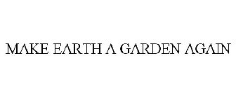 MAKE EARTH A GARDEN AGAIN