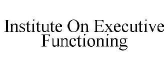 INSTITUTE ON EXECUTIVE FUNCTIONING