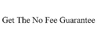 GET THE NO FEE GUARANTEE