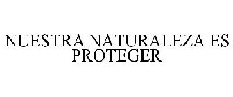 NUESTRA NATURALEZA ES PROTEGER