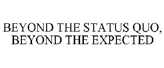 BEYOND THE STATUS QUO, BEYOND THE EXPECTED