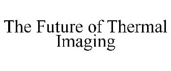 THE FUTURE OF THERMAL IMAGING