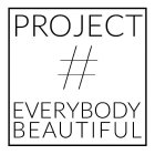 PROJECT # EVERYBODY BEAUTIFUL