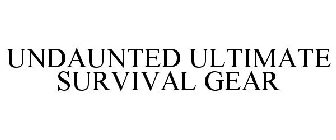 UNDAUNTED ULTIMATE SURVIVAL GEAR