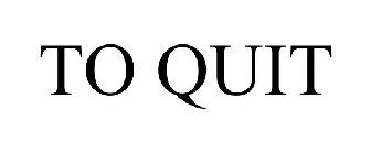 TO QUIT