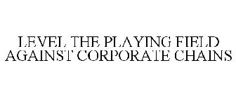 LEVEL THE PLAYING FIELD AGAINST CORPORATE CHAINS
