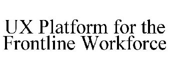 UX PLATFORM FOR THE FRONTLINE WORKFORCE