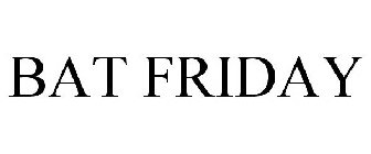 BAT FRIDAY