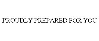 PROUDLY PREPARED FOR YOU