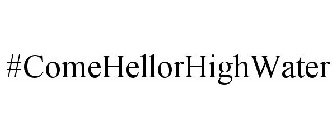 #COMEHELLORHIGHWATER