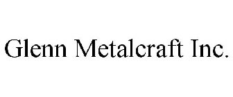 GLENN METALCRAFT INC.