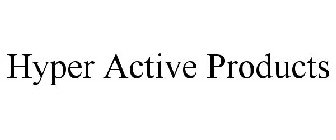 HYPER ACTIVE PRODUCTS