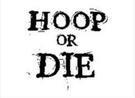 HOOP OR DIE
