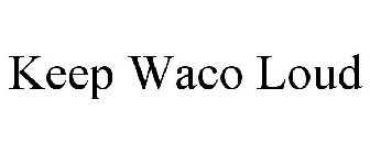 KEEP WACO LOUD