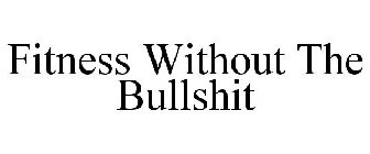 FITNESS WITHOUT THE BULLSHIT