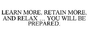 LEARN MORE, RETAIN MORE, AND RELAX ... YOU WILL BE PREPARED.