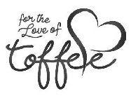 FOR THE LOVE OF TOFFEE