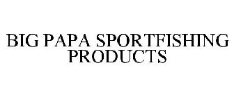 BIG PAPA SPORTFISHING PRODUCTS