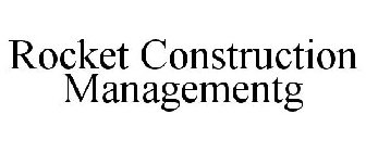 ROCKET CONSTRUCTION MANAGEMENTG