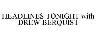 HEADLINES TONIGHT WITH DREW BERQUIST