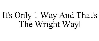 IT'S ONLY 1 WAY AND THAT'S THE WRIGHT WAY!