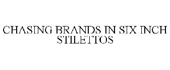CHASING BRANDS IN 6 INCH STILETTOS