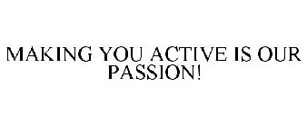 MAKING YOU ACTIVE IS OUR PASSION!