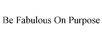 BE FABULOUS ON PURPOSE