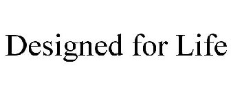 DESIGNED FOR LIFE