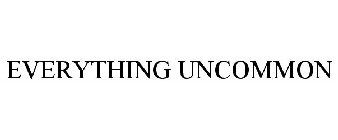 EVERYTHING UNCOMMON