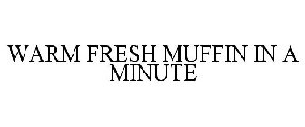 WARM FRESH MUFFIN IN A MINUTE