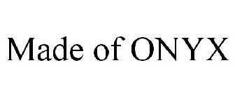 MADE OF ONYX